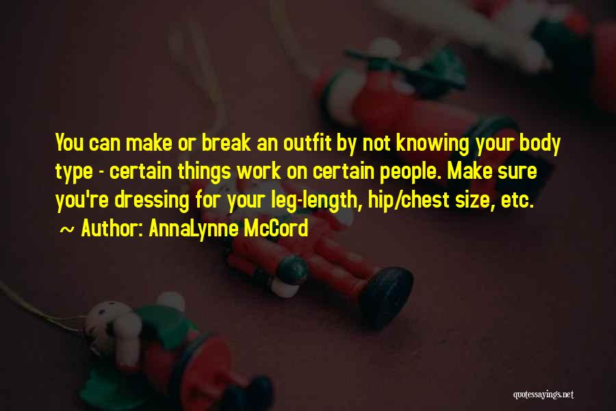 AnnaLynne McCord Quotes: You Can Make Or Break An Outfit By Not Knowing Your Body Type - Certain Things Work On Certain People.