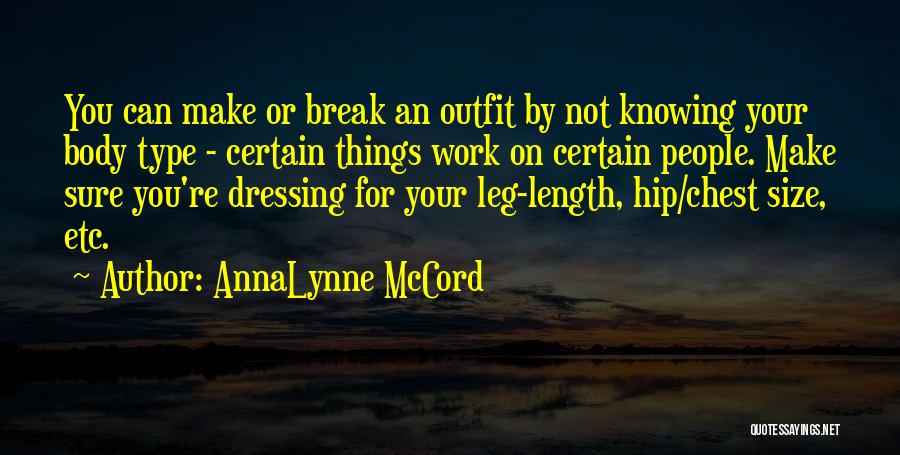 AnnaLynne McCord Quotes: You Can Make Or Break An Outfit By Not Knowing Your Body Type - Certain Things Work On Certain People.