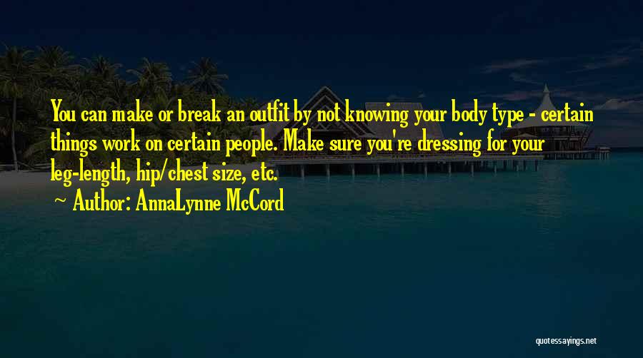 AnnaLynne McCord Quotes: You Can Make Or Break An Outfit By Not Knowing Your Body Type - Certain Things Work On Certain People.