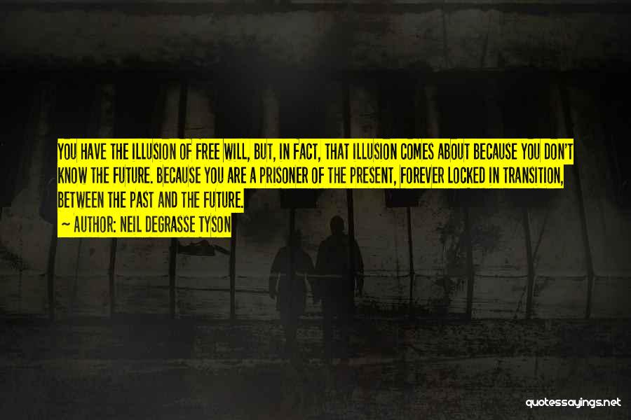 Neil DeGrasse Tyson Quotes: You Have The Illusion Of Free Will, But, In Fact, That Illusion Comes About Because You Don't Know The Future.