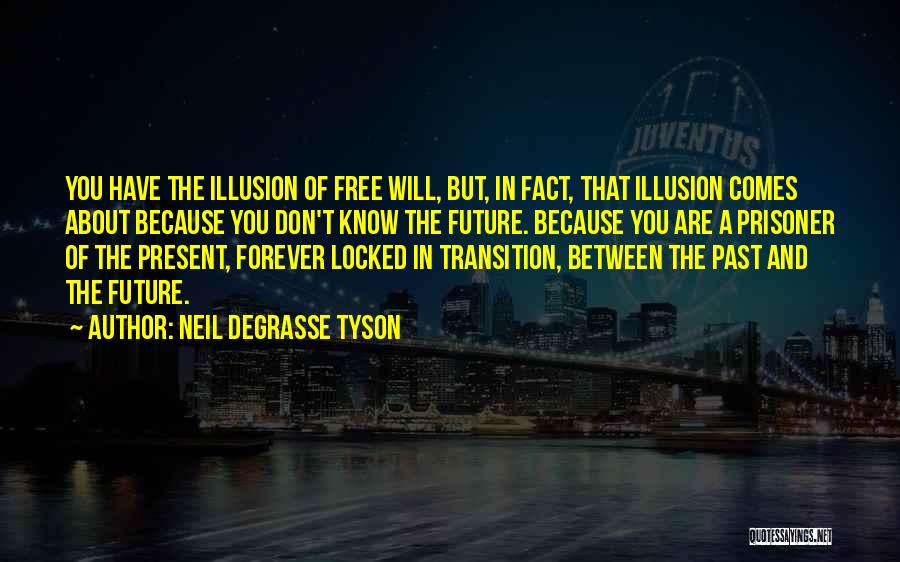 Neil DeGrasse Tyson Quotes: You Have The Illusion Of Free Will, But, In Fact, That Illusion Comes About Because You Don't Know The Future.