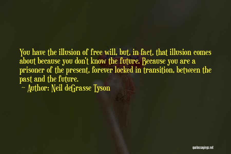 Neil DeGrasse Tyson Quotes: You Have The Illusion Of Free Will, But, In Fact, That Illusion Comes About Because You Don't Know The Future.