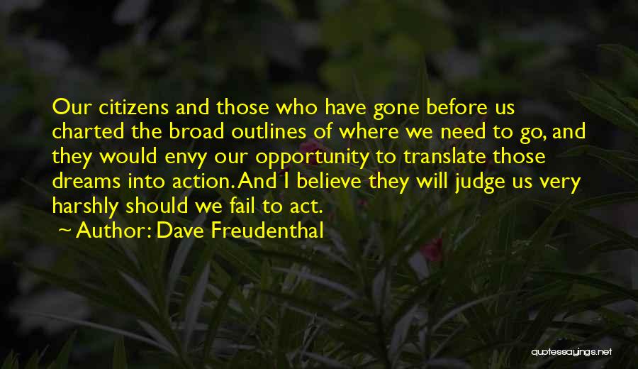 Dave Freudenthal Quotes: Our Citizens And Those Who Have Gone Before Us Charted The Broad Outlines Of Where We Need To Go, And