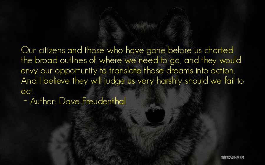 Dave Freudenthal Quotes: Our Citizens And Those Who Have Gone Before Us Charted The Broad Outlines Of Where We Need To Go, And