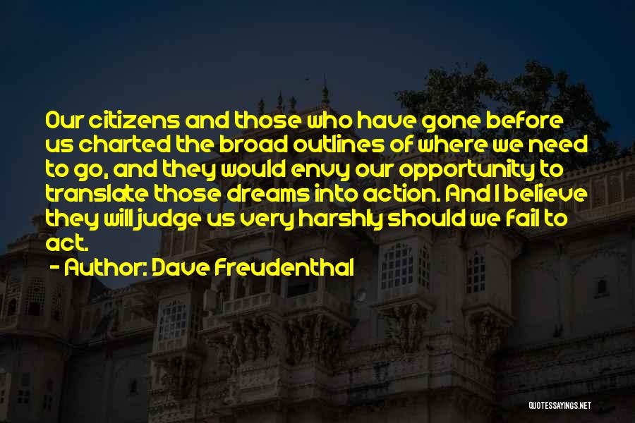 Dave Freudenthal Quotes: Our Citizens And Those Who Have Gone Before Us Charted The Broad Outlines Of Where We Need To Go, And