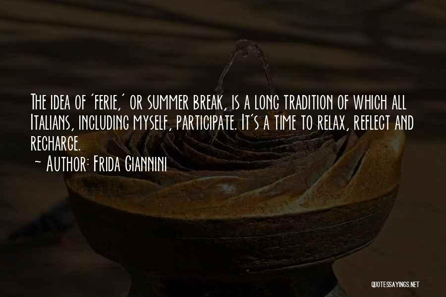 Frida Giannini Quotes: The Idea Of 'ferie,' Or Summer Break, Is A Long Tradition Of Which All Italians, Including Myself, Participate. It's A