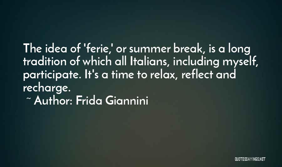 Frida Giannini Quotes: The Idea Of 'ferie,' Or Summer Break, Is A Long Tradition Of Which All Italians, Including Myself, Participate. It's A