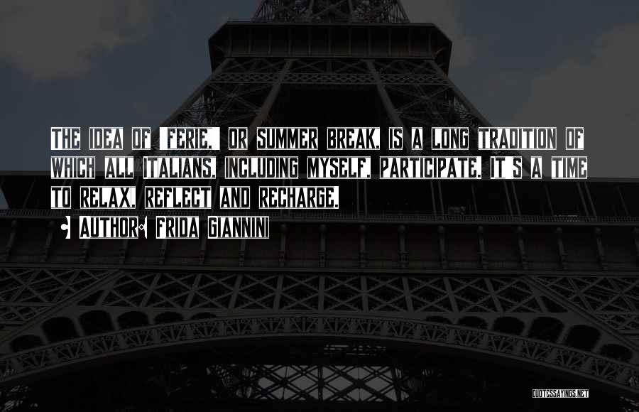 Frida Giannini Quotes: The Idea Of 'ferie,' Or Summer Break, Is A Long Tradition Of Which All Italians, Including Myself, Participate. It's A