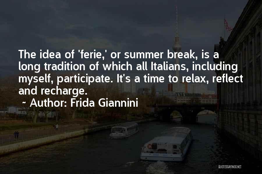 Frida Giannini Quotes: The Idea Of 'ferie,' Or Summer Break, Is A Long Tradition Of Which All Italians, Including Myself, Participate. It's A