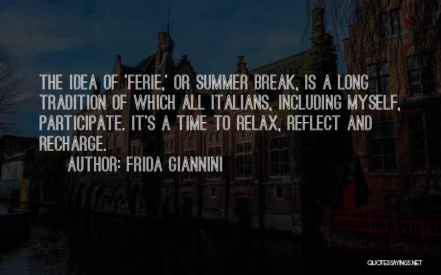 Frida Giannini Quotes: The Idea Of 'ferie,' Or Summer Break, Is A Long Tradition Of Which All Italians, Including Myself, Participate. It's A