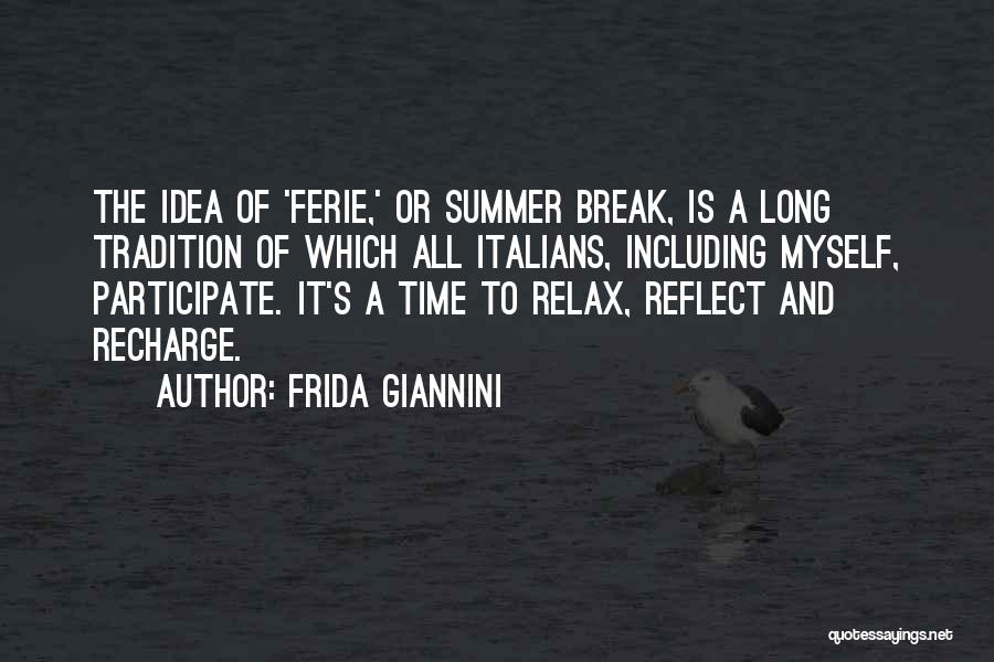 Frida Giannini Quotes: The Idea Of 'ferie,' Or Summer Break, Is A Long Tradition Of Which All Italians, Including Myself, Participate. It's A