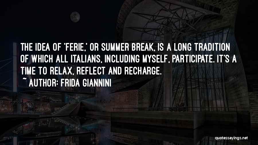 Frida Giannini Quotes: The Idea Of 'ferie,' Or Summer Break, Is A Long Tradition Of Which All Italians, Including Myself, Participate. It's A