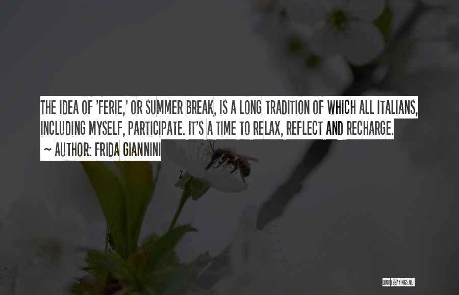 Frida Giannini Quotes: The Idea Of 'ferie,' Or Summer Break, Is A Long Tradition Of Which All Italians, Including Myself, Participate. It's A