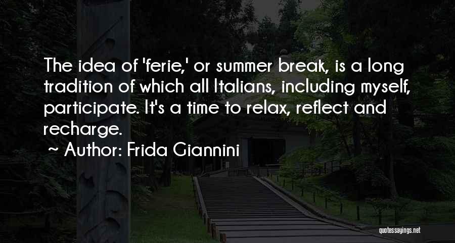 Frida Giannini Quotes: The Idea Of 'ferie,' Or Summer Break, Is A Long Tradition Of Which All Italians, Including Myself, Participate. It's A