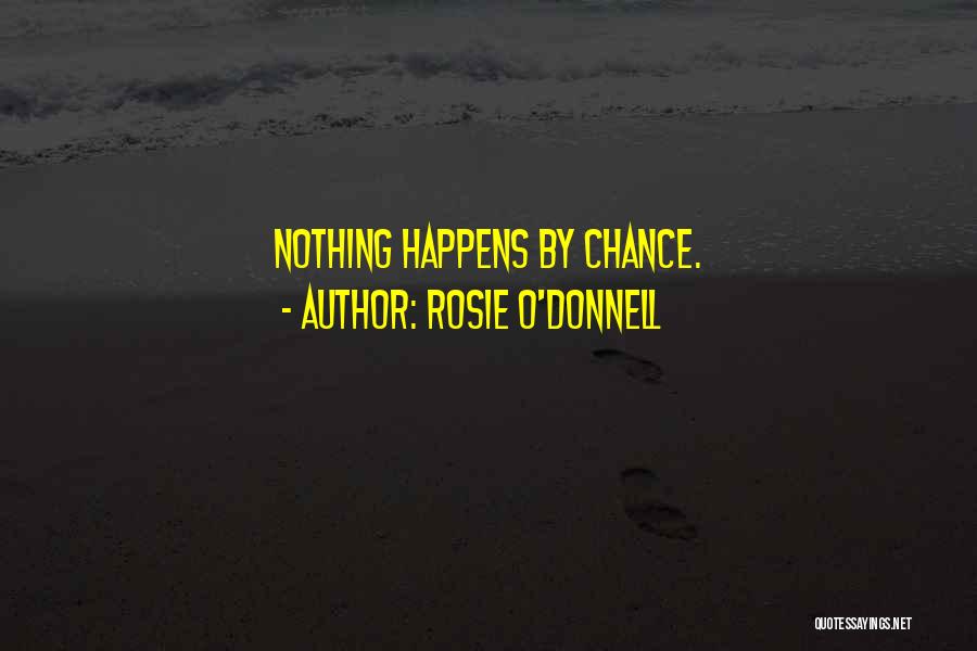 Rosie O'Donnell Quotes: Nothing Happens By Chance.