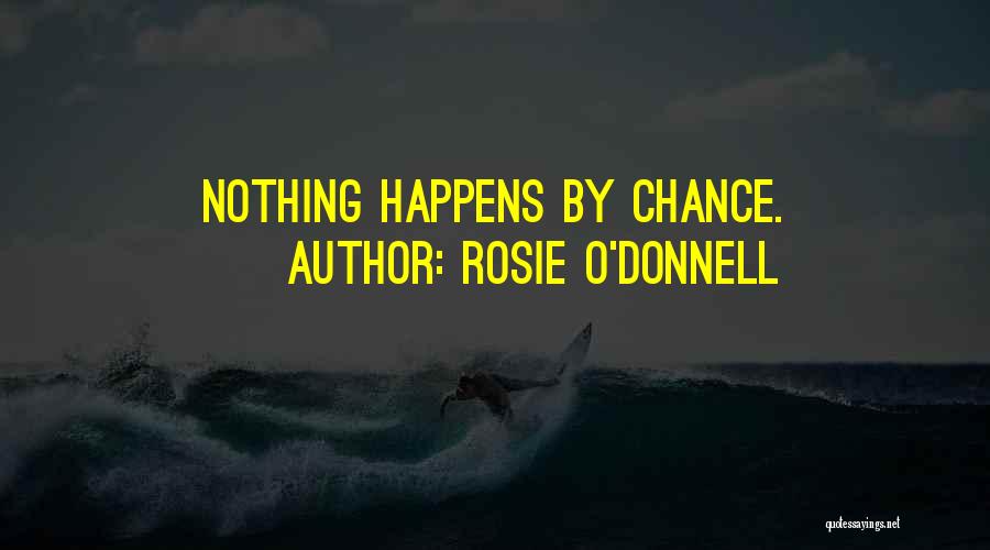 Rosie O'Donnell Quotes: Nothing Happens By Chance.