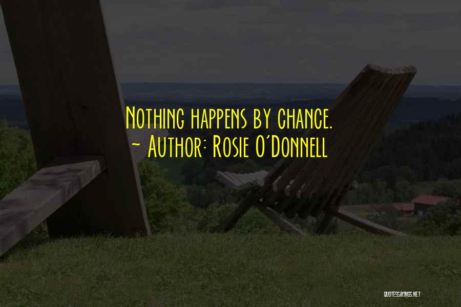 Rosie O'Donnell Quotes: Nothing Happens By Chance.