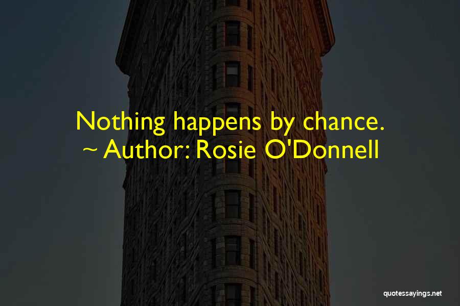 Rosie O'Donnell Quotes: Nothing Happens By Chance.