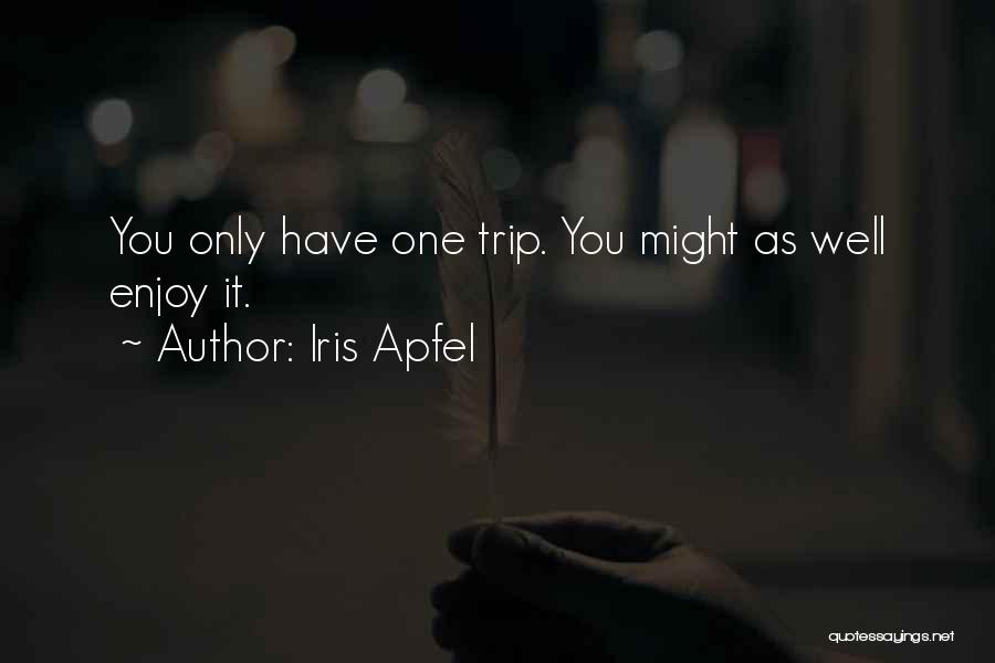 Iris Apfel Quotes: You Only Have One Trip. You Might As Well Enjoy It.