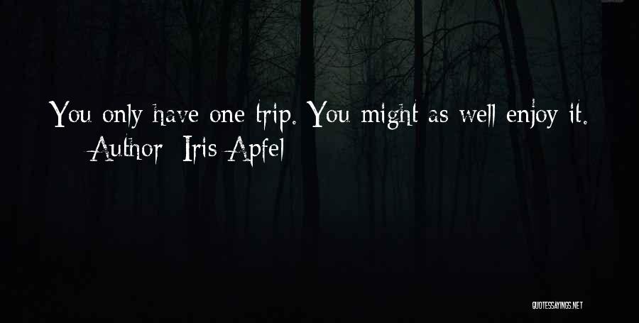Iris Apfel Quotes: You Only Have One Trip. You Might As Well Enjoy It.