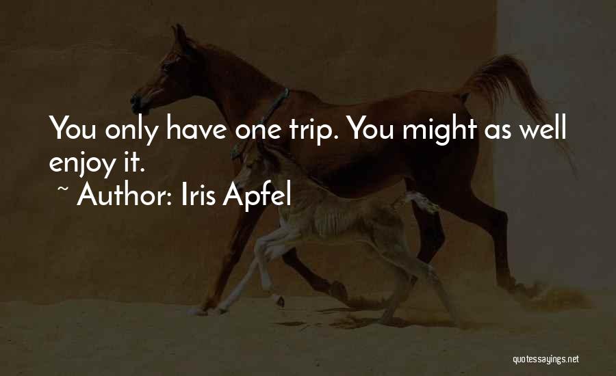 Iris Apfel Quotes: You Only Have One Trip. You Might As Well Enjoy It.