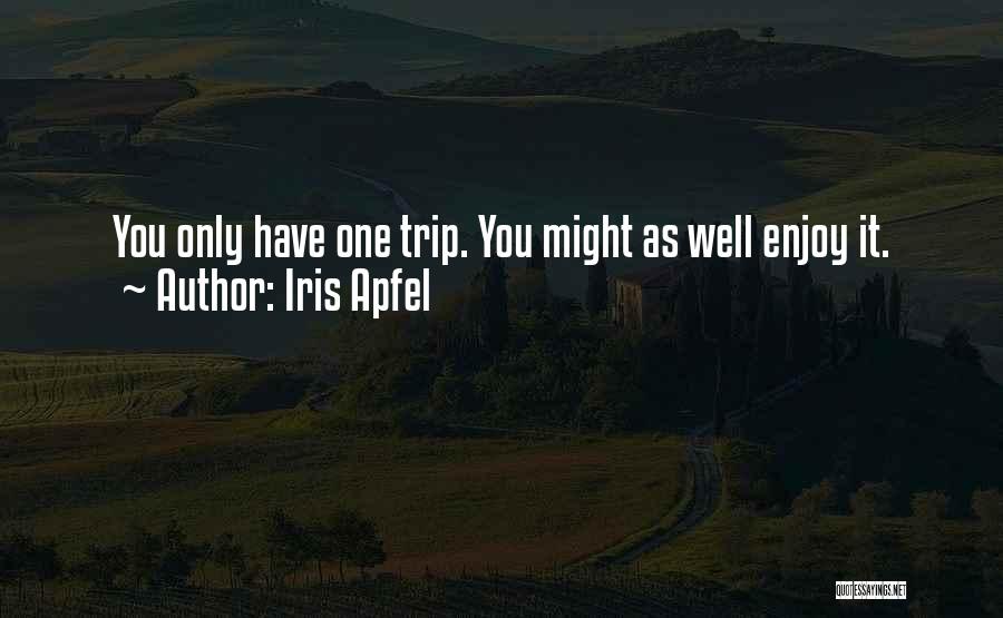 Iris Apfel Quotes: You Only Have One Trip. You Might As Well Enjoy It.