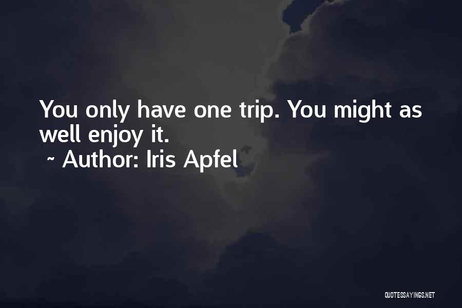 Iris Apfel Quotes: You Only Have One Trip. You Might As Well Enjoy It.