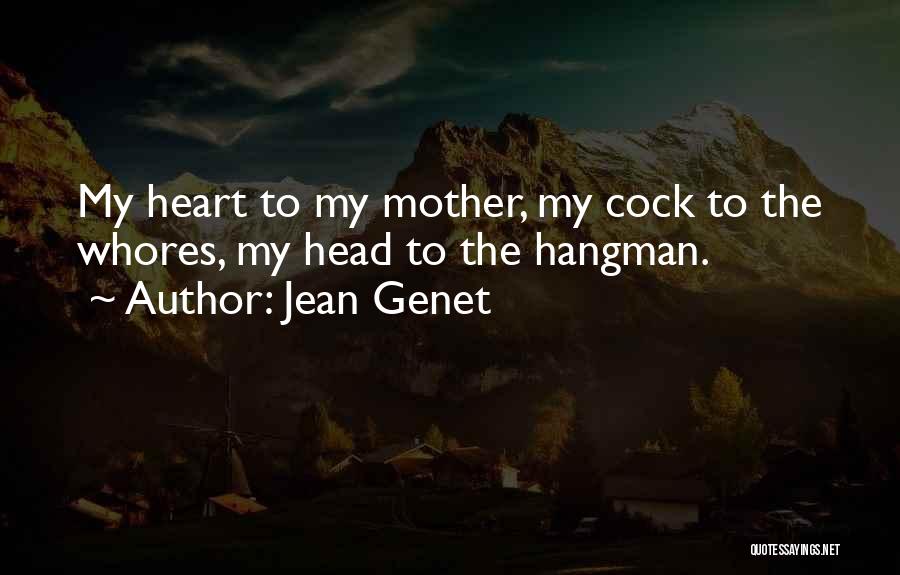 Jean Genet Quotes: My Heart To My Mother, My Cock To The Whores, My Head To The Hangman.