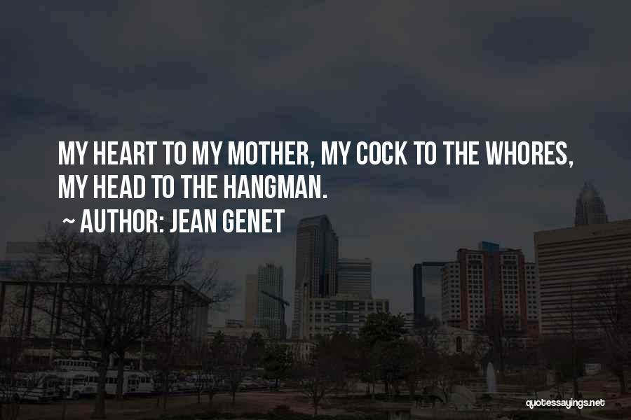 Jean Genet Quotes: My Heart To My Mother, My Cock To The Whores, My Head To The Hangman.