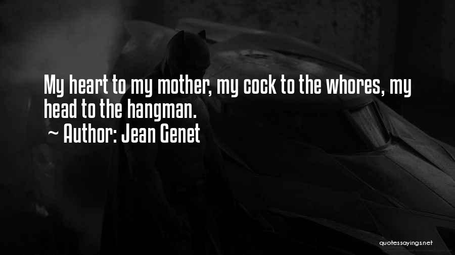 Jean Genet Quotes: My Heart To My Mother, My Cock To The Whores, My Head To The Hangman.