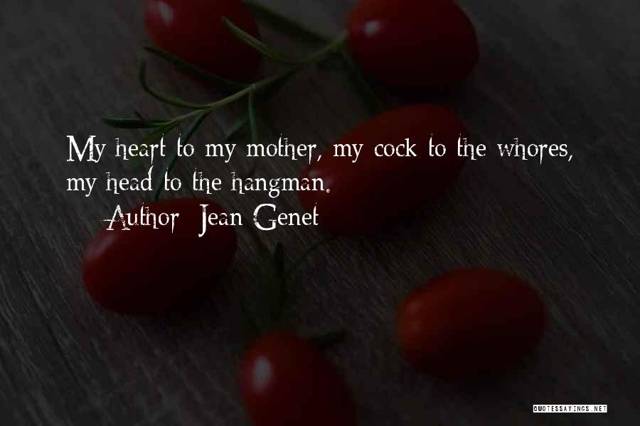 Jean Genet Quotes: My Heart To My Mother, My Cock To The Whores, My Head To The Hangman.