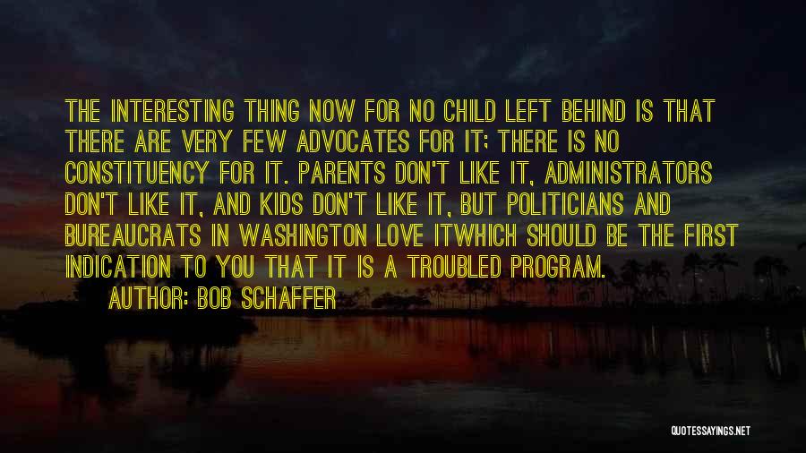 Bob Schaffer Quotes: The Interesting Thing Now For No Child Left Behind Is That There Are Very Few Advocates For It; There Is