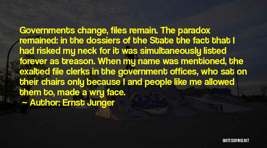 Ernst Junger Quotes: Governments Change, Files Remain. The Paradox Remained: In The Dossiers Of The State The Fact That I Had Risked My