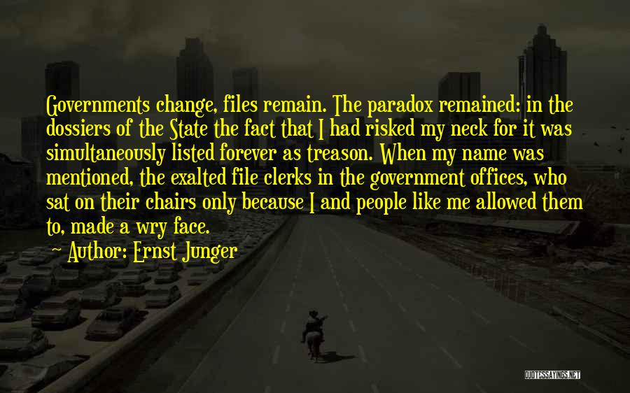Ernst Junger Quotes: Governments Change, Files Remain. The Paradox Remained: In The Dossiers Of The State The Fact That I Had Risked My