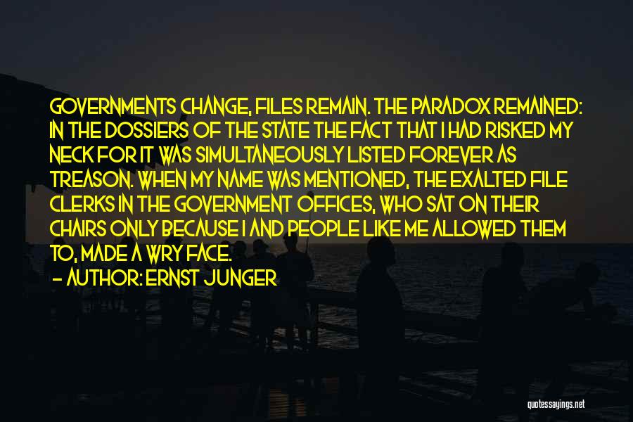 Ernst Junger Quotes: Governments Change, Files Remain. The Paradox Remained: In The Dossiers Of The State The Fact That I Had Risked My