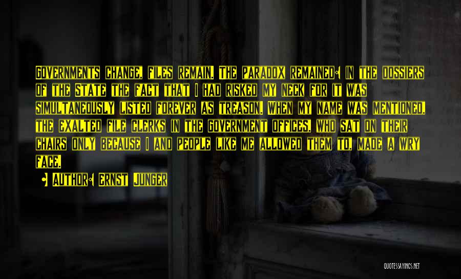 Ernst Junger Quotes: Governments Change, Files Remain. The Paradox Remained: In The Dossiers Of The State The Fact That I Had Risked My