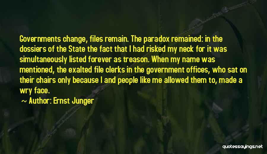 Ernst Junger Quotes: Governments Change, Files Remain. The Paradox Remained: In The Dossiers Of The State The Fact That I Had Risked My