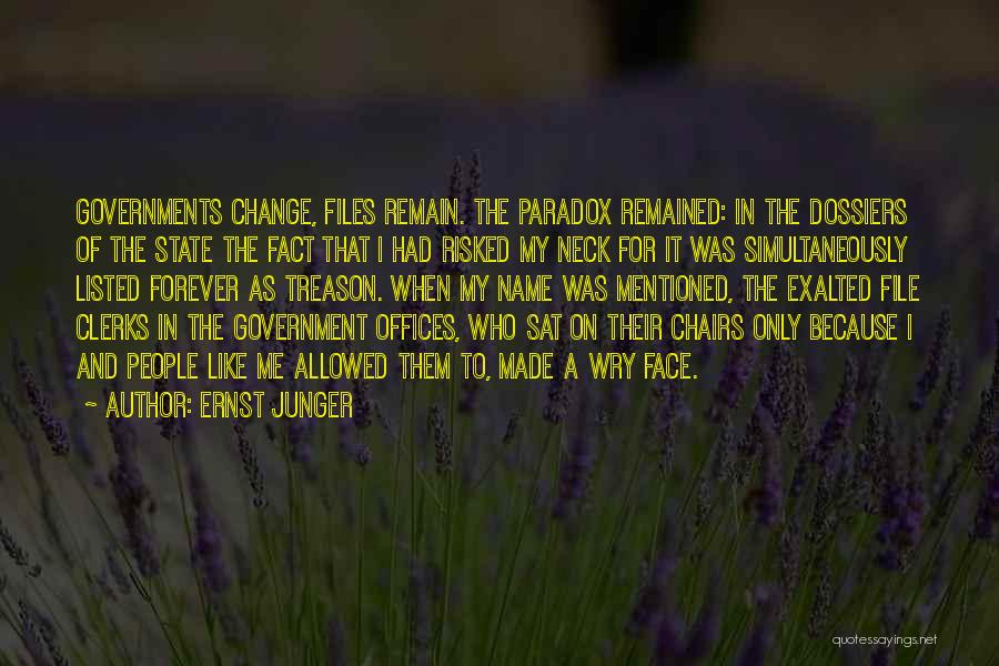 Ernst Junger Quotes: Governments Change, Files Remain. The Paradox Remained: In The Dossiers Of The State The Fact That I Had Risked My