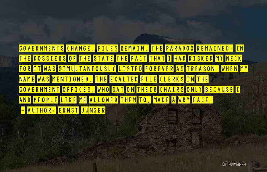 Ernst Junger Quotes: Governments Change, Files Remain. The Paradox Remained: In The Dossiers Of The State The Fact That I Had Risked My