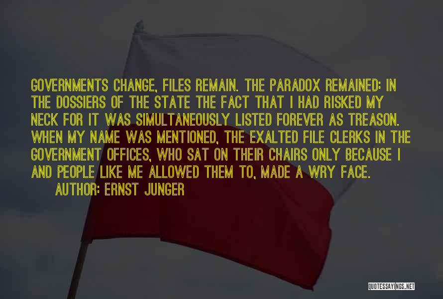 Ernst Junger Quotes: Governments Change, Files Remain. The Paradox Remained: In The Dossiers Of The State The Fact That I Had Risked My