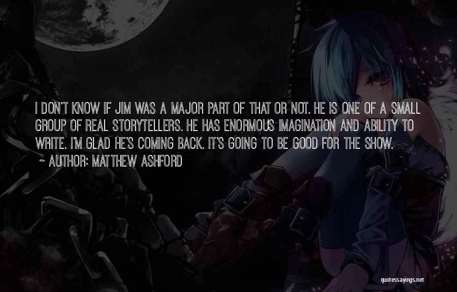 Matthew Ashford Quotes: I Don't Know If Jim Was A Major Part Of That Or Not. He Is One Of A Small Group