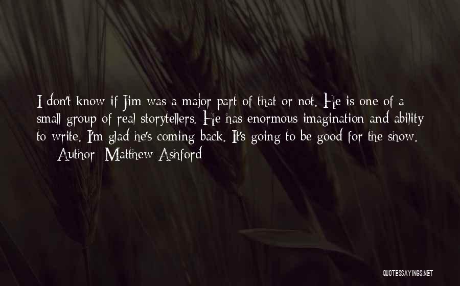Matthew Ashford Quotes: I Don't Know If Jim Was A Major Part Of That Or Not. He Is One Of A Small Group