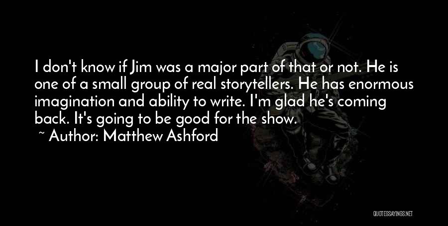 Matthew Ashford Quotes: I Don't Know If Jim Was A Major Part Of That Or Not. He Is One Of A Small Group