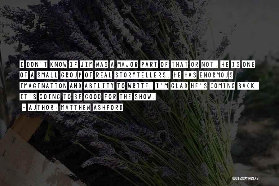 Matthew Ashford Quotes: I Don't Know If Jim Was A Major Part Of That Or Not. He Is One Of A Small Group