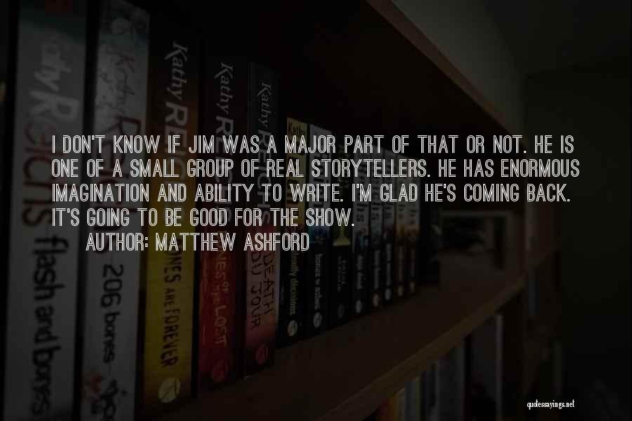 Matthew Ashford Quotes: I Don't Know If Jim Was A Major Part Of That Or Not. He Is One Of A Small Group