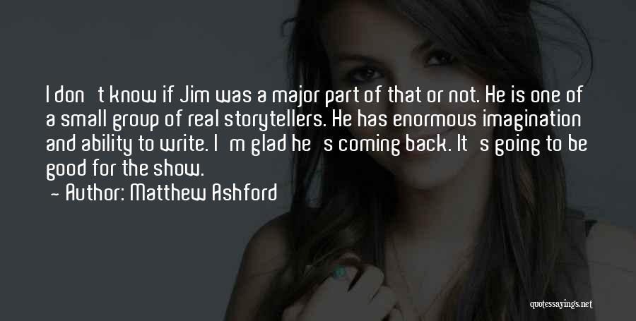 Matthew Ashford Quotes: I Don't Know If Jim Was A Major Part Of That Or Not. He Is One Of A Small Group
