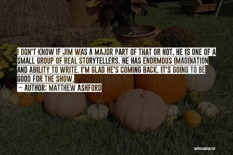 Matthew Ashford Quotes: I Don't Know If Jim Was A Major Part Of That Or Not. He Is One Of A Small Group