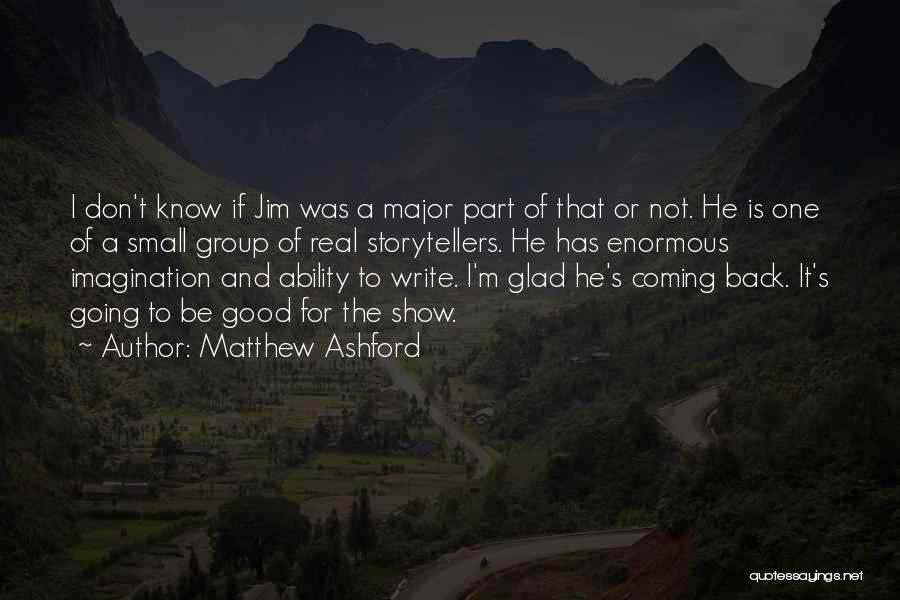 Matthew Ashford Quotes: I Don't Know If Jim Was A Major Part Of That Or Not. He Is One Of A Small Group