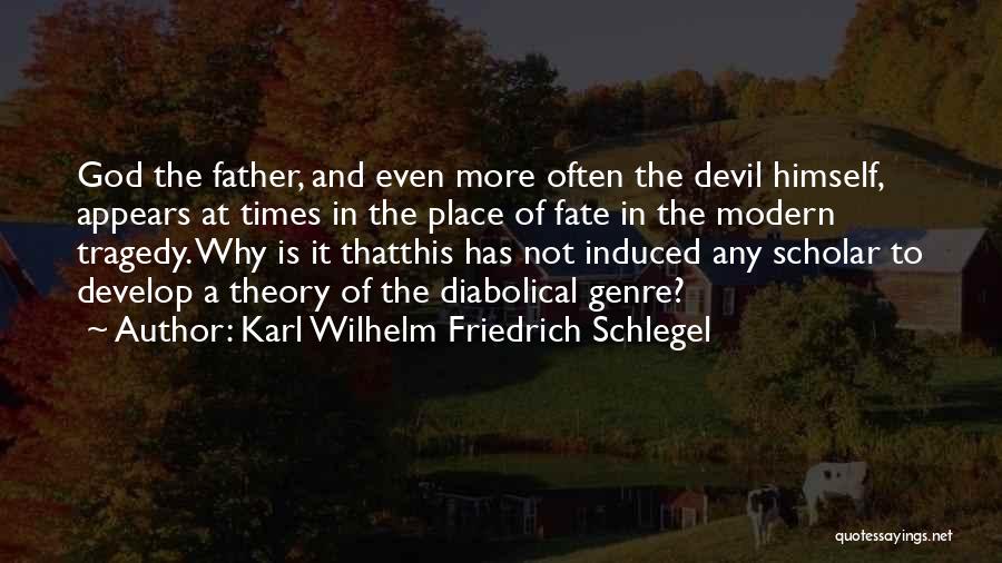 Karl Wilhelm Friedrich Schlegel Quotes: God The Father, And Even More Often The Devil Himself, Appears At Times In The Place Of Fate In The