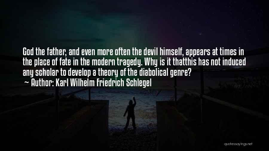 Karl Wilhelm Friedrich Schlegel Quotes: God The Father, And Even More Often The Devil Himself, Appears At Times In The Place Of Fate In The